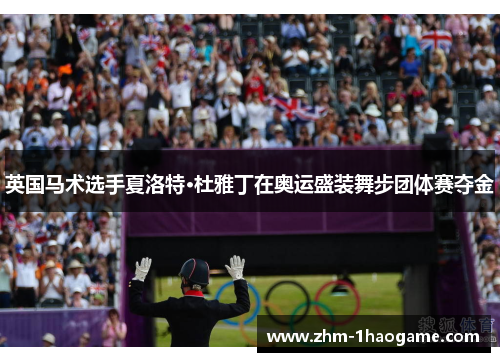 英国马术选手夏洛特·杜雅丁在奥运盛装舞步团体赛夺金