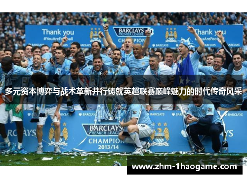 多元资本博弈与战术革新并行铸就英超联赛巅峰魅力的时代传奇风采