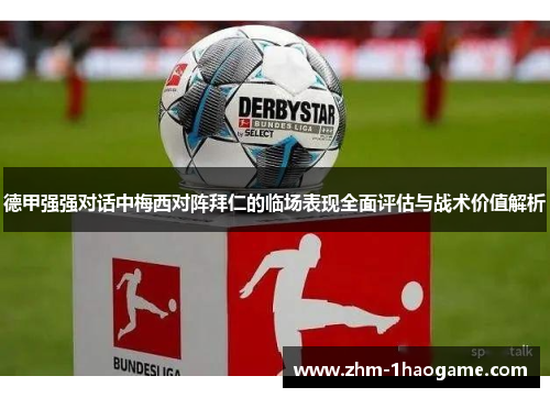 德甲强强对话中梅西对阵拜仁的临场表现全面评估与战术价值解析